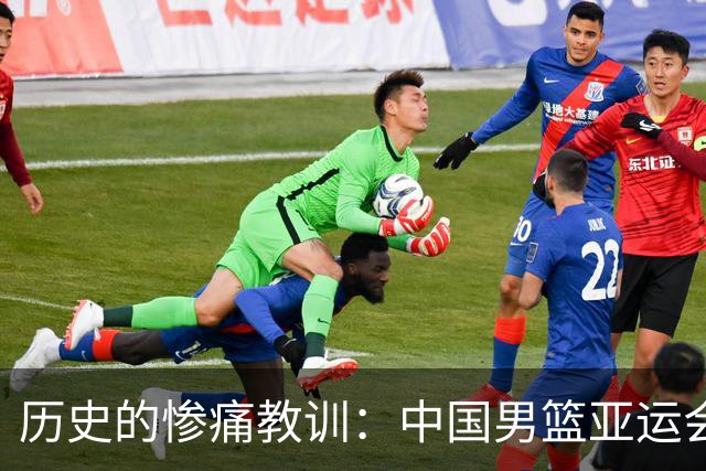 历史的惨痛教训：中国男篮亚运会重挫无缘奖牌